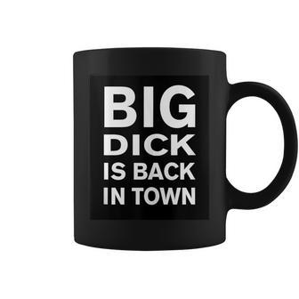 Big Dick Is Back In Town Quote Coffee Mug | Crazezy