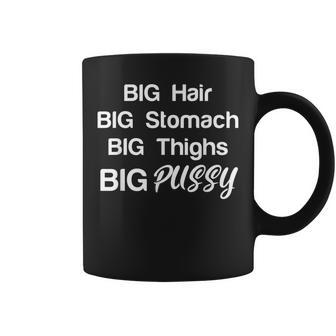 Big Hair Big Stomach Big Thighs Big Pussy Coffee Mug | Crazezy DE
