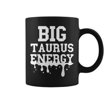 Big Taurus Energy Zodiac Sign Drip Taurus Birthday Coffee Mug | Mazezy CA