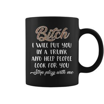 Bitch I Will Put You In A Trunk And Help People Coffee Mug | Crazezy