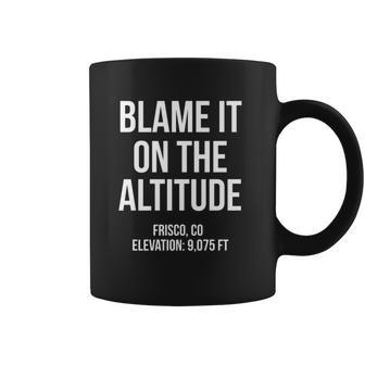 Blame The Altitude Frisco Colorado Coffee Mug - Monsterry