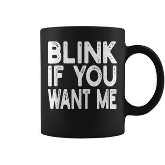 Blink If You Want Me Sex Pick Up Flirt Coffee Mug | Crazezy AU