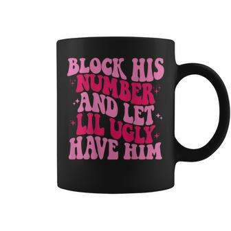 Block His Number And Let Lil Ugly Have Him Trendy On Back Coffee Mug - Monsterry DE