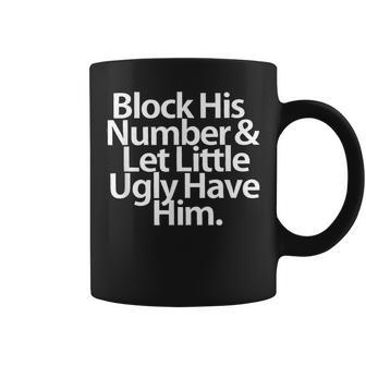 Block His Number And Let Little Ugly Have Him Coffee Mug - Monsterry AU