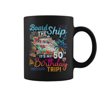 Board The Ship It's My 50Th Birthday Trip Birthday Cruise Coffee Mug - Seseable