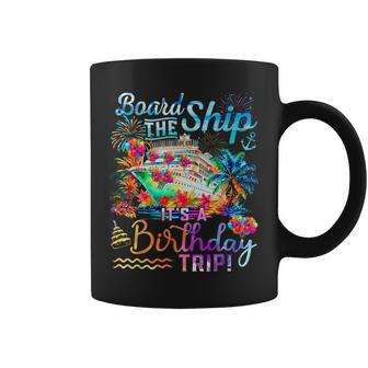 Board The Ship It's A Birthday Trip Cruise Birthday Vacation Coffee Mug - Seseable