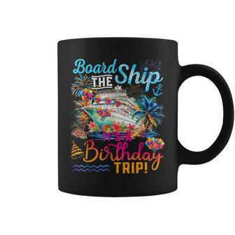 Board The Ship It's A Birthday Trip Cruise Birthday Vacation Coffee Mug - Seseable
