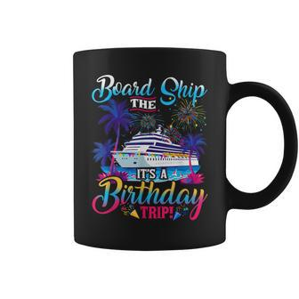Board The Ship It's A Birthday Trip Cruise Birthday Vacation Coffee Mug - Thegiftio UK