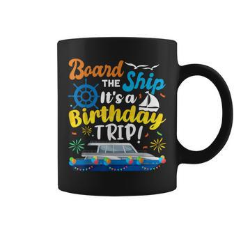 Board The Ship Its A Birthday Trip Cruise Vacation Cruising Coffee Mug - Seseable
