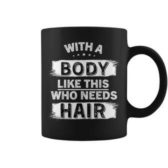 With A Body Like This Who Needs Hair Bald Man Balding Dad Coffee Mug - Monsterry DE