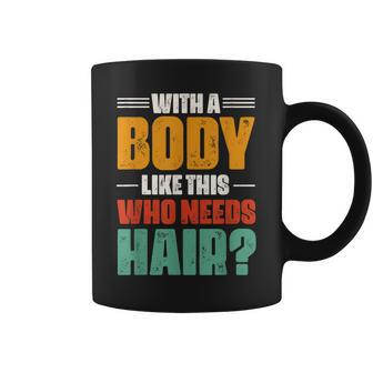 With A Body Like This Who Needs Hair Bald Balding Mens Coffee Mug - Monsterry