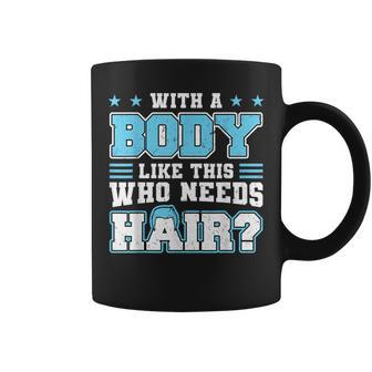 With A Body Like This Who Needs Hair Bald Man Coffee Mug - Monsterry