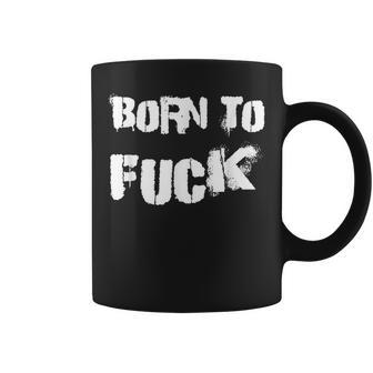 Born To Fuck Coffee Mug - Monsterry