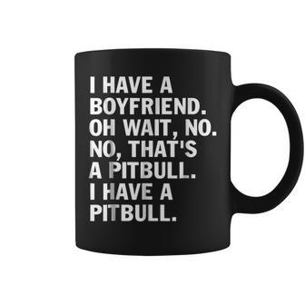 I Have A Boyfriend Oh Wait No No That's A Pitbull Coffee Mug | Crazezy DE