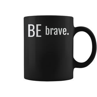 Be Brave Mantra Statement Of Courage Bravery Survivor Coffee Mug - Monsterry CA