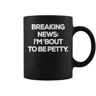 Breaking News I'm 'Bout To Be Petty Quotes Coffee Mug | Mazezy