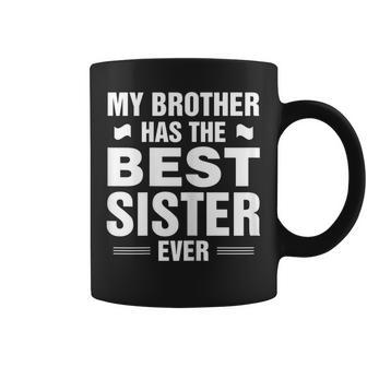My Brother Has The Best Sister Ever Coffee Mug - Monsterry CA