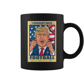 I Brought Back Football Trump Quote President Debate Coffee Mug | Crazezy