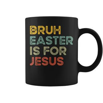 Bruh Easter Is For Jesus Easter Day Christian Easter Coffee Mug - Seseable