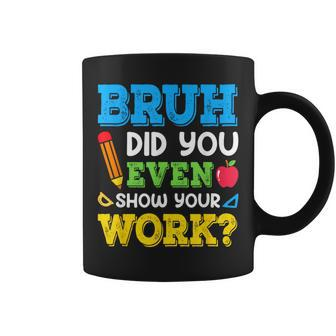 Bruh Did You Even Show Your Work Math Teacher Test Day Coffee Mug - Thegiftio UK