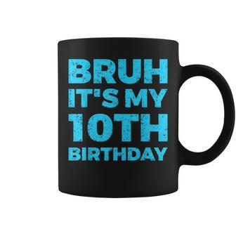 Bruh It's My 10Th Birthday 10 Year Old Birthday Coffee Mug - Seseable