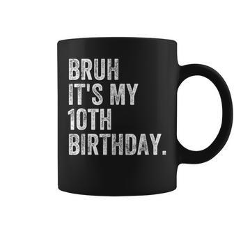 Bruh It's My 10Th Birthday 10 Year Old Birthday Coffee Mug | Mazezy