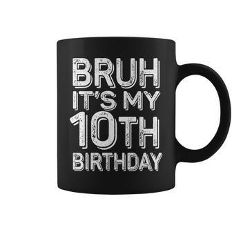 Bruh It's My 10Th Birthday Boy 10 Year Old Bday Coffee Mug - Seseable