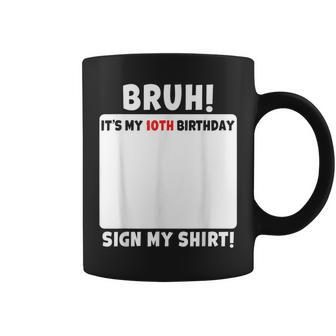 Bruh It's My 10Th Birthday Sign My 10 Year Old Party Coffee Mug - Seseable