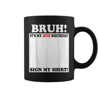 Bruh It's My 10Th Birthday Sign My 10 Years Old Coffee Mug - Seseable