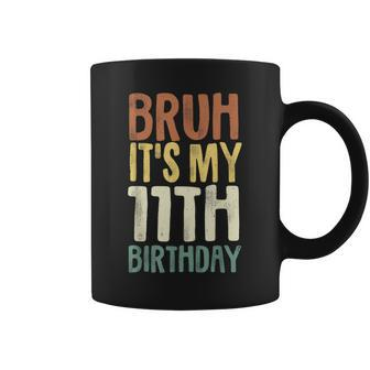 Bruh It's My 11Th Birthday 11 Year Old Eleven Bday Coffee Mug - Seseable