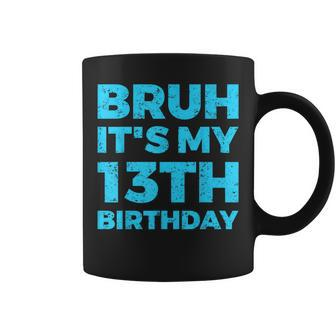 Bruh It's My 13Th Birthday 13 Year Old Birthday Coffee Mug - Monsterry