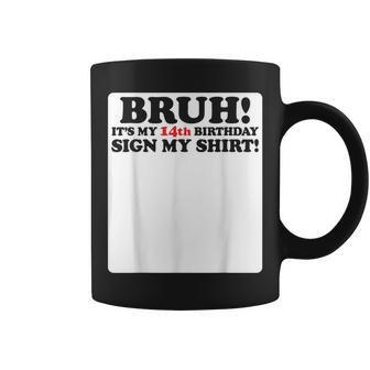 Bruh It's My 14Th Birthday Sign My 14 Years Old Party Coffee Mug - Seseable