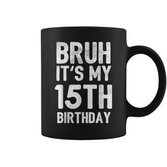 Bruh It's My 15Th Birthday 15 Year Old Birthday Coffee Mug - Seseable