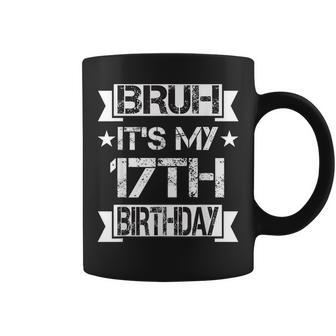 Bruh It's My 17Th Birthday 17 Year Old Birthday Coffee Mug - Monsterry UK