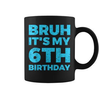 Bruh It's My 6Th Birthday 6 Year Old Birthday Coffee Mug - Seseable