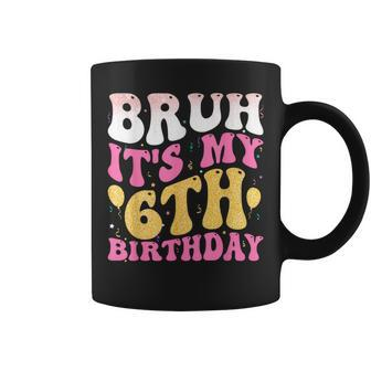 Bruh Its My 6Th Birthday Six 6 Years Old Birthday Girl Coffee Mug - Monsterry DE