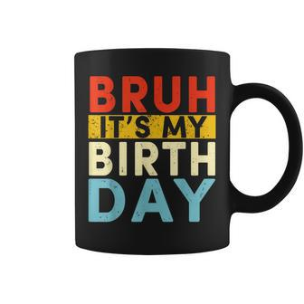 Bruh It's My Birthday Coffee Mug - Seseable