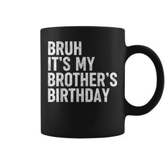 Bruh It's My Brother's Birthday Bday Sarcastic Sister Coffee Mug - Seseable
