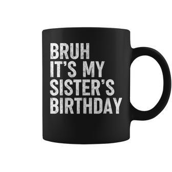 Bruh It's My Sister's Birthday Bday Sarcastic Brother Coffee Mug | Mazezy UK