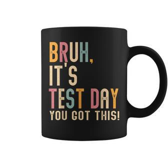 Bruh It’S Test Day You Got This Testing Day Teacher Coffee Mug - Seseable