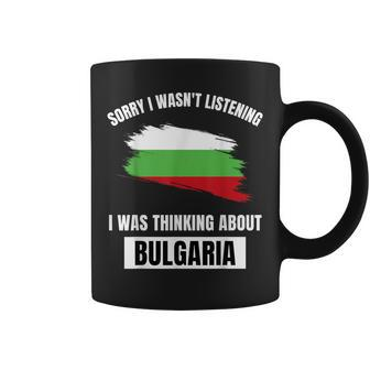 Bulgaria Love Sorry Wasn't Listening Thinking About Bulgaria Coffee Mug - Thegiftio UK