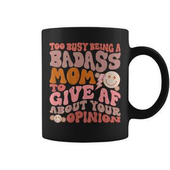 Too Busy Being A Badass Mom To Give Af About Your Opinion Coffee Mug - Seseable