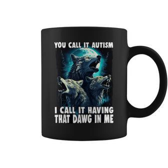 You Call It Autism I Call It Having That Alpha In Me Coffee Mug - Seseable