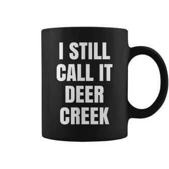 I Still Call It Deer Creek Fun Novelty Coffee Mug - Monsterry AU