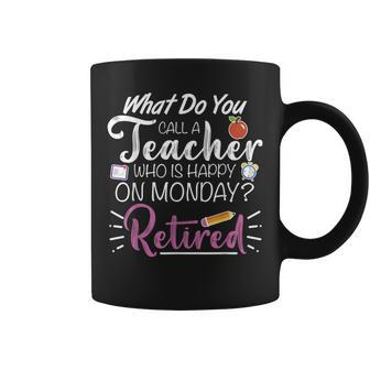 What Do You Call A Teacher Who Is Happy On Monday Retired Coffee Mug - Monsterry UK