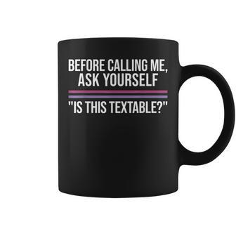 Before Calling Me Ask Yourself Is This Textable Apparel Coffee Mug | Crazezy CA