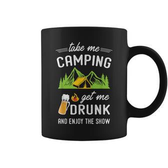 Take Me Camping Get Me Drunk & Enjoy The Show Coffee Mug - Monsterry