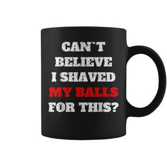 Cant Believe I Shaved My Balls For This Meme Coffee Mug - Monsterry DE