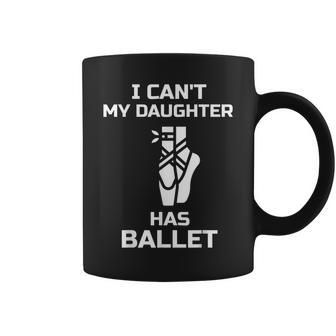 I Can't My Daughter Has Ballet Dancer Ballerina Mom Dad Coffee Mug | Crazezy UK