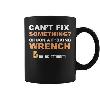 Can't Fix Something Chuck A Wrench Be A Man Coffee Mug - Seseable